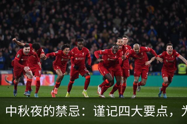 中秋夜的禁忌：谨记四大要点，为团圆增添和谐氛围